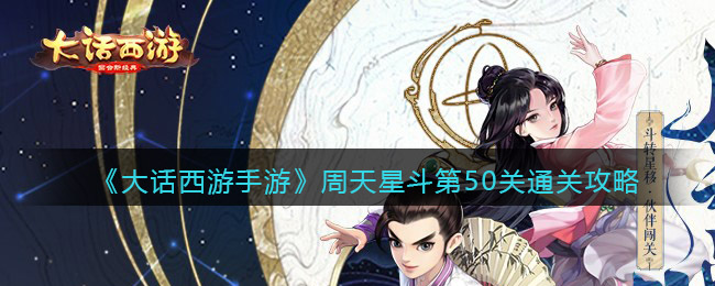 《大话西游手游》周天星斗第50关通关攻略