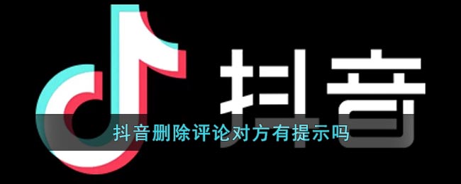 《抖音》删除评论对方有提示吗