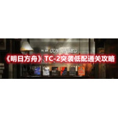 《明日方舟》TC-2突袭低配通关攻略