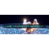 《光遇》7月20日每日任务完成攻略2022