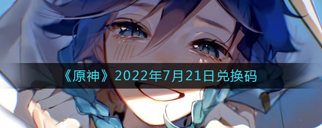 《原神》2022年7月21日兑换码