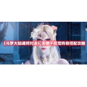 《斗罗大陆魂师对决》天使千仞雪阵容搭配攻略