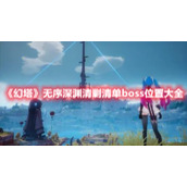 《幻塔》无序深渊清剿清单boss位置大全