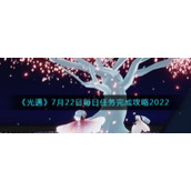 《光遇》7月22日每日任务完成攻略2022