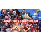 《DNF》自定义头肩属性选择推荐