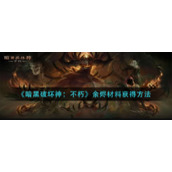 《暗黑破坏神：不朽》余烬材料获得方法