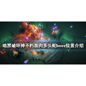 《暗黑破坏神不朽》血肉多头蛇在哪？血肉多头蛇boss位置介绍