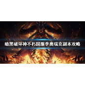 《暗黑破坏神不朽》疯王李奥瑞克入侵副本怎么打？国服李奥瑞克副本攻略