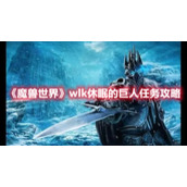 《魔兽世界》wlk休眠的巨人任务攻略