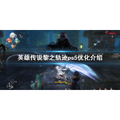 《英雄传说黎之轨迹》PS5帧数怎么样？ps5优化介绍