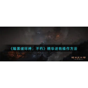 《暗黑破坏神：不朽》精华逆转操作方法