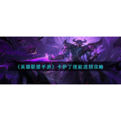《英雄联盟手游》卡萨丁技能连招攻略