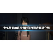《女鬼桥开魂路》什么时候出？发售时间及游戏题材介绍