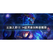《云顶之弈》12.14星界索尔怎么玩？12.14星界索尔阵容推荐