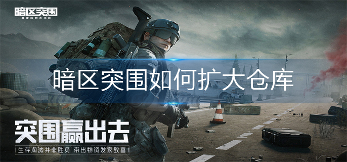 暗区突围如何扩大仓库-仓库扩大方法