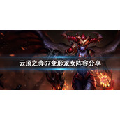 《云顶之弈》新版变形龙女怎么玩？S7变形龙女阵容分享