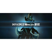 《DOTA2》阿灵顿major赛程 2022major赛程介绍