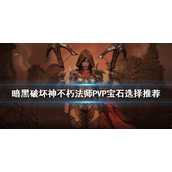 《暗黑破坏神不朽》法师PVP怎么玩？法师PVP宝石选择推荐