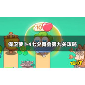 《保卫萝卜4》七夕舞会第九关怎么过？七夕舞会第九关攻略