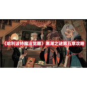 《哈利波特魔法觉醒》黑湖之谜第五章攻略