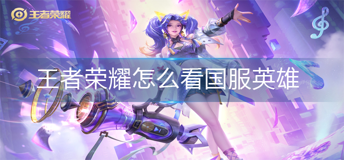 王者荣耀怎么看国服英雄-国服英雄查看方法