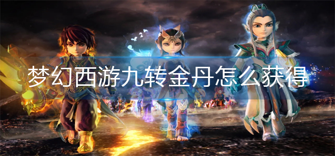 梦幻西游九转金丹怎么获得-九转金丹获得方法