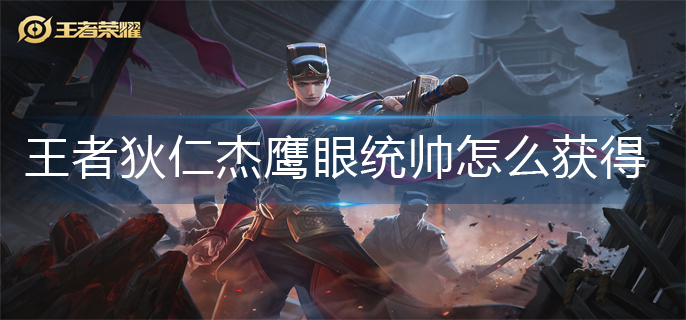 王者狄仁杰鹰眼统帅怎么获得-狄仁杰鹰眼统帅获得方法 王者狄仁杰鹰眼统帅怎么获得-狄仁杰鹰眼统帅获得方法