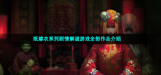纸嫁衣系列剧情解谜游戏全部作品介绍