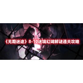 《无期迷途》8-10迷境幻湖解谜通关攻略