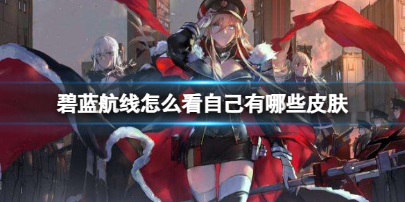《碧蓝航线》怎么看自己有哪些皮肤-皮肤查看方法介绍