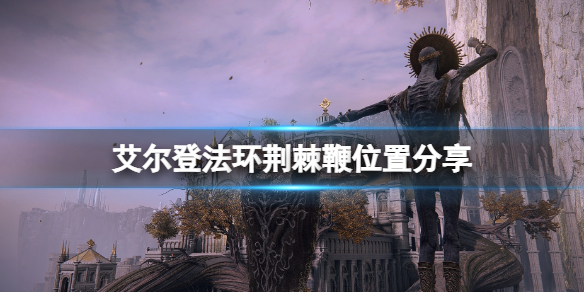 《艾尔登法环》荆棘鞭怎么获得？荆棘鞭位置分享
