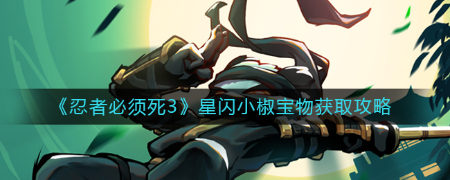 《忍者必须死3》星闪小椒宝物获取策略