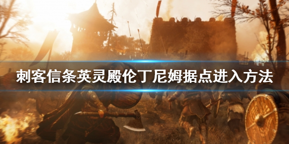 《刺客信条英灵殿》伦丁尼姆据点怎么进？伦丁尼姆据点进入方法介绍
