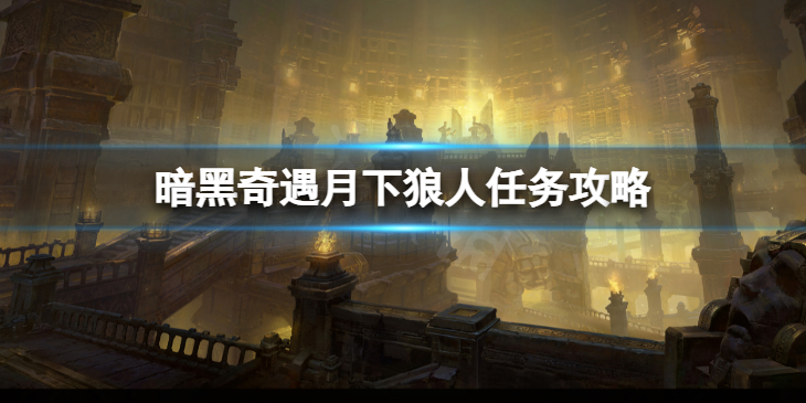 《暗黑破坏神不朽》奇遇月下狼人怎么做 奇遇月下狼人任务攻略