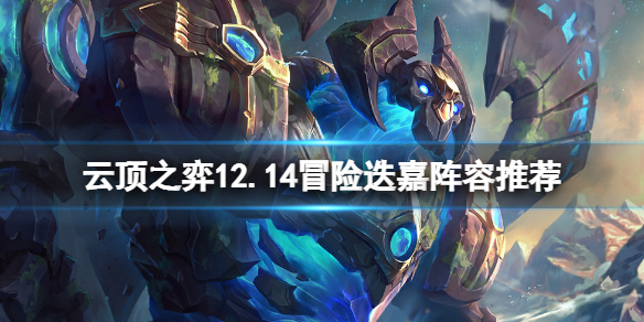 《云顶之弈》12.14冒险迭嘉怎么玩？12.14冒险迭嘉阵容推荐