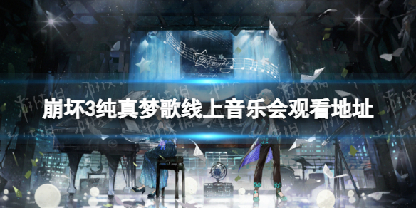 《崩坏3》纯真梦歌线上音乐会在哪看-纯真梦歌线上音乐会观看地址