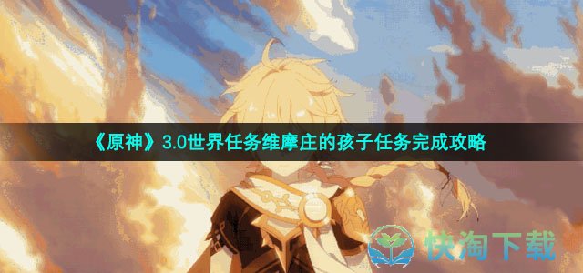 《原神》3.0世界任务维摩庄的孩子任务完成策略