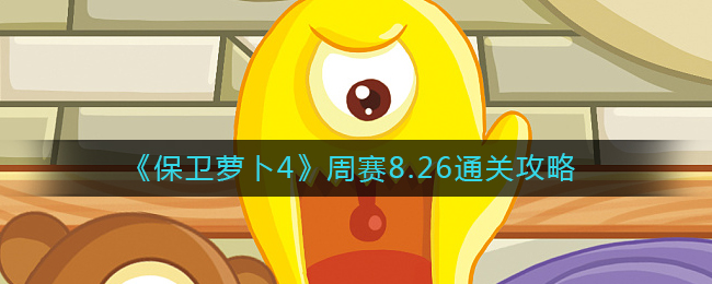 《保卫萝卜4》周赛8.26通关攻略