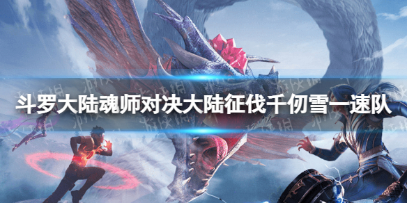 《斗罗大陆魂师对决》大陆征伐千仞雪一速队-千仞雪一速队怎么玩
