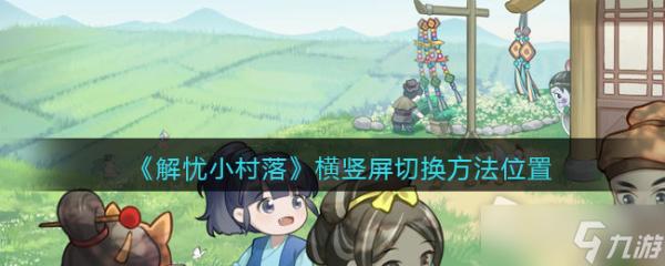 《解忧小村落》横竖屏切换方法