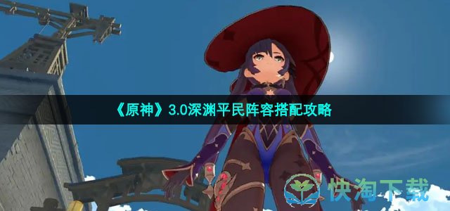 《原神》3.0深渊平民阵容搭配策略