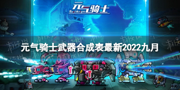 《元气骑士》武器合成表全新2022九月-武器合成公式一览表