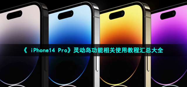 《 iPhone14 Pro》灵动岛功能相关使用教程汇总大全