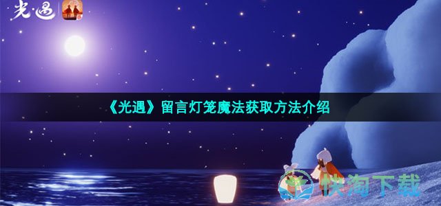 《光遇》留言灯笼魔法获取玩法介绍