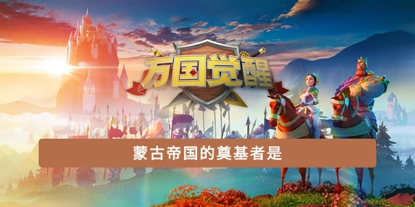 《万国觉醒》蒙古帝国的奠基者介绍