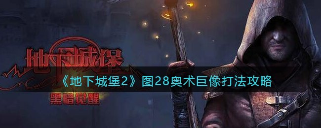 《地下城堡2》图28奥术巨像打法攻略