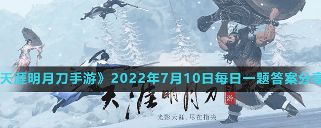 《天涯明月刀手游》2022年7月10日每日一题答案分享