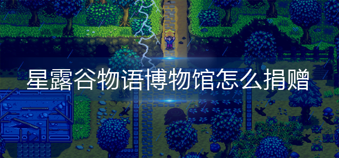 星露谷物语博物馆怎么捐赠-博物馆捐赠方法
