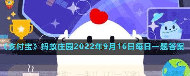 《支付宝》蚂蚁庄园2022年9月16日每日一题答案