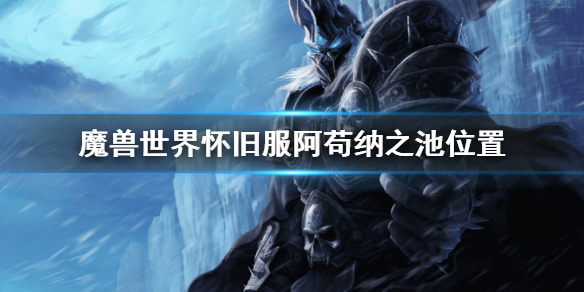 《魔兽世界》wlk阿苟纳之池在哪？怀旧服阿苟纳之池位置
